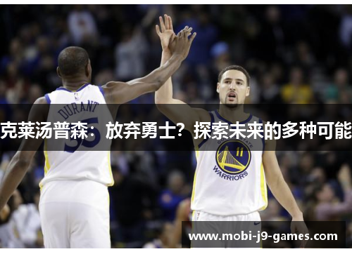克莱汤普森：放弃勇士？探索未来的多种可能