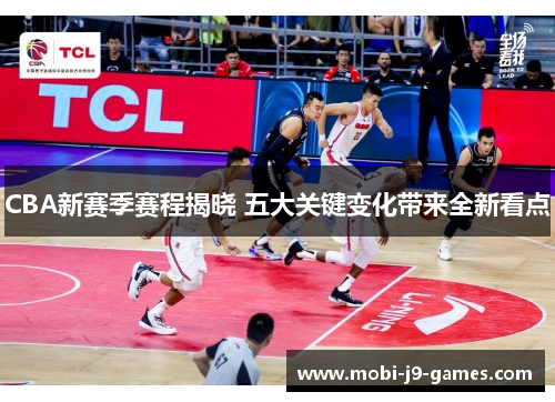 CBA新赛季赛程揭晓 五大关键变化带来全新看点