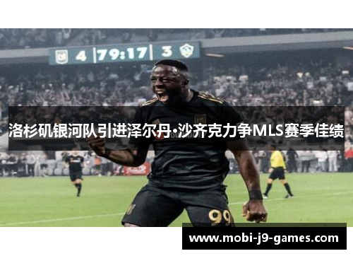 洛杉矶银河队引进泽尔丹·沙齐克力争MLS赛季佳绩 洛杉矶银河队引进泽尔丹·沙齐克力争MLS赛季佳绩