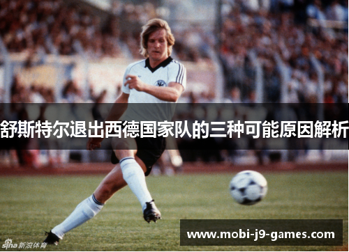 舒斯特尔退出西德国家队的三种可能原因解析 舒斯特尔退出西德国家队的三种可能原因解析