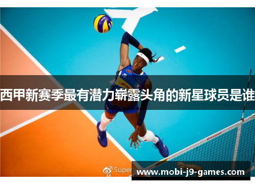 西甲新赛季最有潜力崭露头角的新星球员是谁