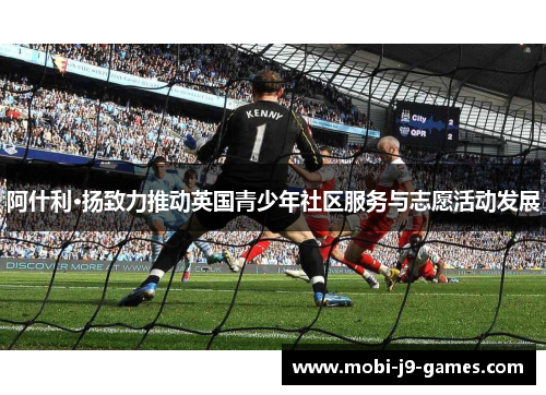 阿什利·扬致力推动英国青少年社区服务与志愿活动发展 阿什利·扬致力推动英国青少年社区服务与志愿活动发展