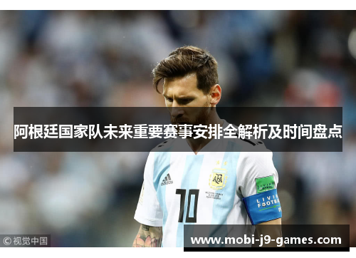 阿根廷国家队未来重要赛事安排全解析及时间盘点 阿根廷国家队未来重要赛事安排全解析及时间盘点