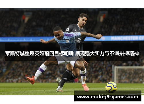 莱斯特城重返英超前四目标明确 展现强大实力与不懈拼搏精神