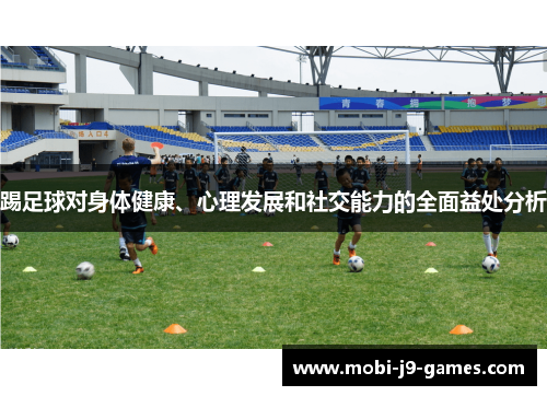 踢足球对身体健康、心理发展和社交能力的全面益处分析 踢足球对身体健康、心理发展和社交能力的全面益处分析