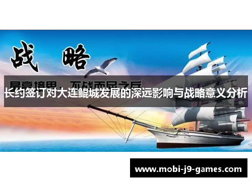 长约签订对大连鲲城发展的深远影响与战略意义分析