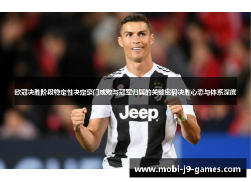 欧冠决胜阶段稳定性决定豪门成败与冠军归属的关键密码决胜心态与体系深度