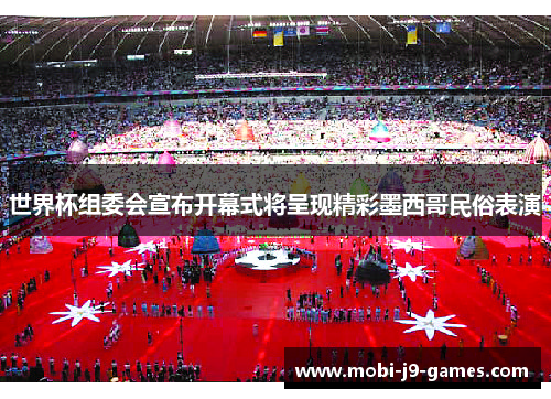 世界杯组委会宣布开幕式将呈现精彩墨西哥民俗表演