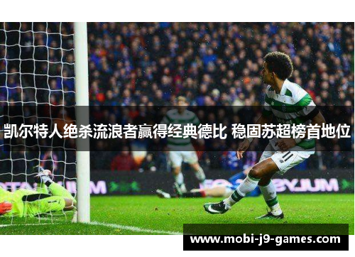 凯尔特人绝杀流浪者赢得经典德比 稳固苏超榜首地位