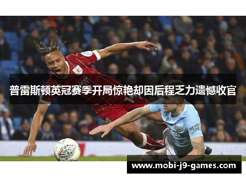 普雷斯顿英冠赛季开局惊艳却因后程乏力遗憾收官