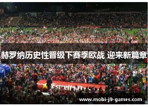 赫罗纳历史性晋级下赛季欧战 迎来新篇章 赫罗纳历史性晋级下赛季欧战 迎来新篇章